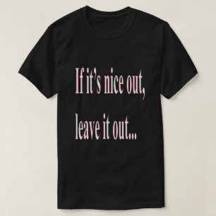 Wenn es nett ausgeht, Verlass es aus der Sonne T-Shirt