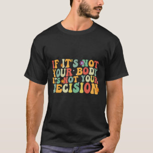 Wenn es nicht Ihr Körper ist, dann ist es nicht Ih T-Shirt