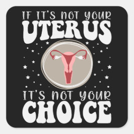 Wenn es nicht Ihr Uterus ist, dann ist es nicht Ih Quadratischer Aufkleber
