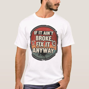 Wenn es nicht kaputt ist, repariere es trotzdem – T-Shirt