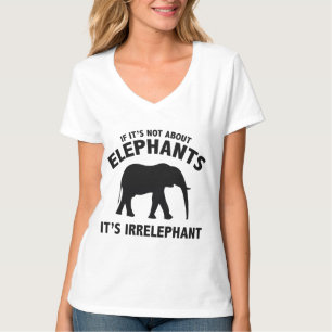 Wenn es nicht um Elefanten geht. Es ist irrelevant T-Shirt
