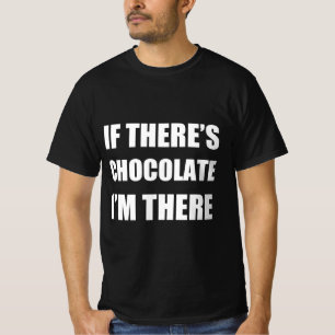 Wenn es Schokolade gibt, bin ich dort T-Shirt
