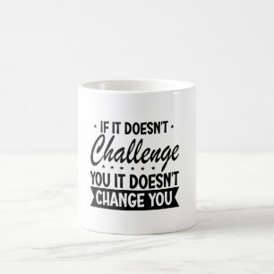 Wenn es Sie nicht herausfordert, ändert es Sie nic Kaffeetasse