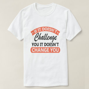 Wenn es Sie nicht herausfordert, ändert es Sie nic T-Shirt