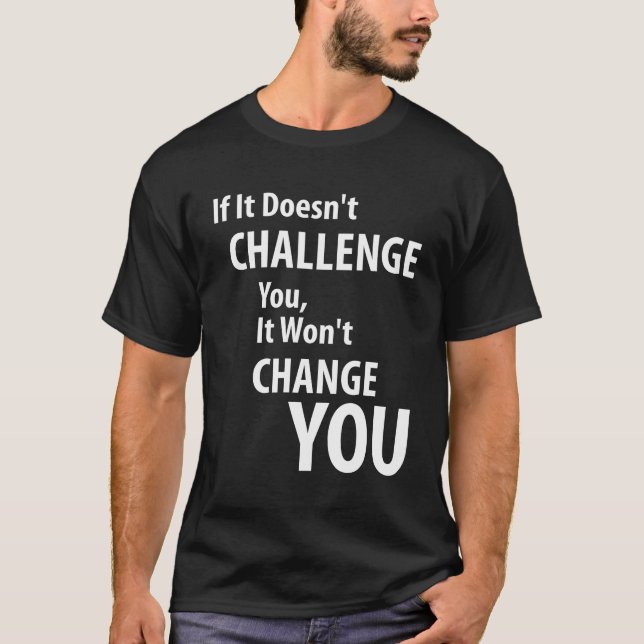 Wenn es Sie nicht herausfordert, ändert es Sie nic T-Shirt (Vorderseite)