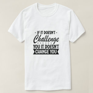 Wenn es Sie nicht herausfordert, ändert es Sie nic T-Shirt
