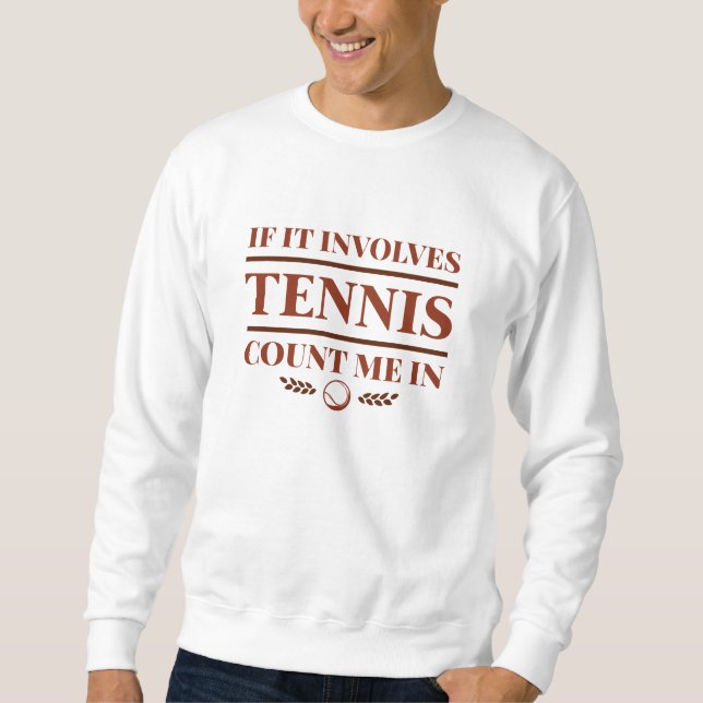 Wenn es Tennis betrifft, zählen Sie mich. Sweatshirt (Vorderseite)