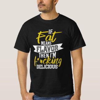 Wenn Fett Geschmack bedeutet, dann bin ich F*#ckin T-Shirt