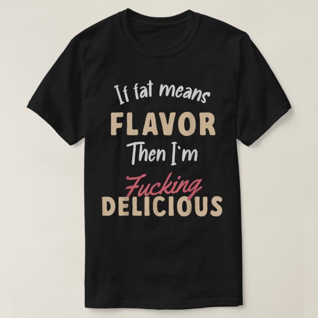 Wenn Fett Geschmack bedeutet, dann bin ich köstlic T-Shirt (Design vorne)