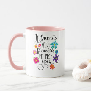 Wenn Freunde Blumen waren, würde ich Sie auswähl Tasse