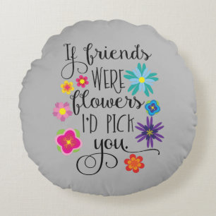 Wenn Freunde Blumen waren, würde ich Sie auswählen Rundes Kissen