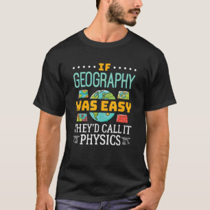 Wenn Geografie einfach wäre, würden sie es Physik T-Shirt