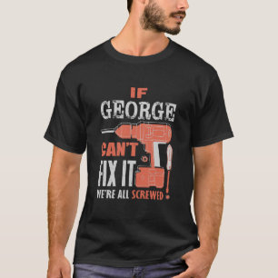 Wenn George es nicht reparieren kann, sind wir all T-Shirt