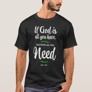 Wenn Gott alles ist, was du hast, hast du alles, w T-Shirt