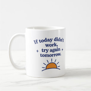 Wenn heute nicht geklappt hat, versuche es morgen kaffeetasse
