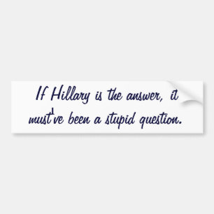 Wenn Hillary die Antwort ist, muss es ein dummes Autoaufkleber