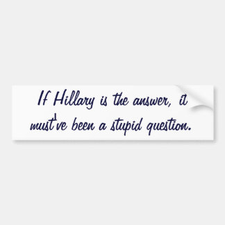 Wenn Hillary die Antwort ist, muss es ein dummes Autoaufkleber