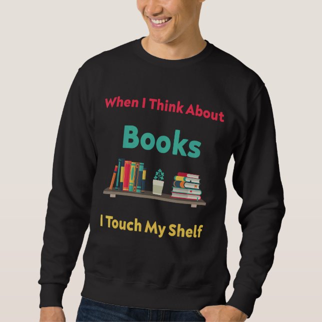Wenn ich an Bücher denke, Touch ich mein Regalbuch Sweatshirt (Vorderseite)