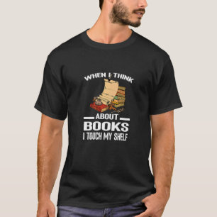 Wenn ich an Bücher denke, Touch ich meinen Regal T-Shirt