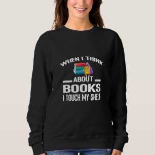Wenn ich an Bücher denke, Touch ich meinen Regal z Sweatshirt