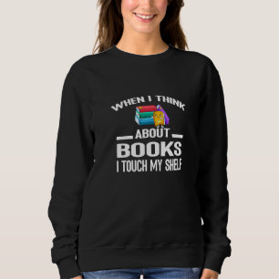 Wenn ich an Bücher denke, Touch ich meinen Regal z Sweatshirt