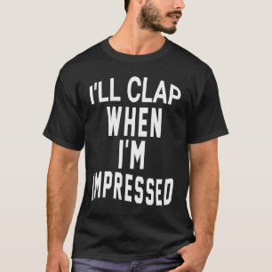 Wenn ich beeindruckt bin, werde ich mich begeben T-Shirt