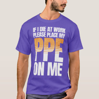 Wenn ich bei der Arbeit Funny PPE 2 Die habe T-Shirt