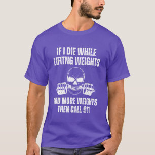 Wenn ich beim Gewichtheben sterbe, füge mehr Gewic T-Shirt