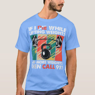 Wenn ich beim Heben des Gewichts Die habe, lustige T-Shirt