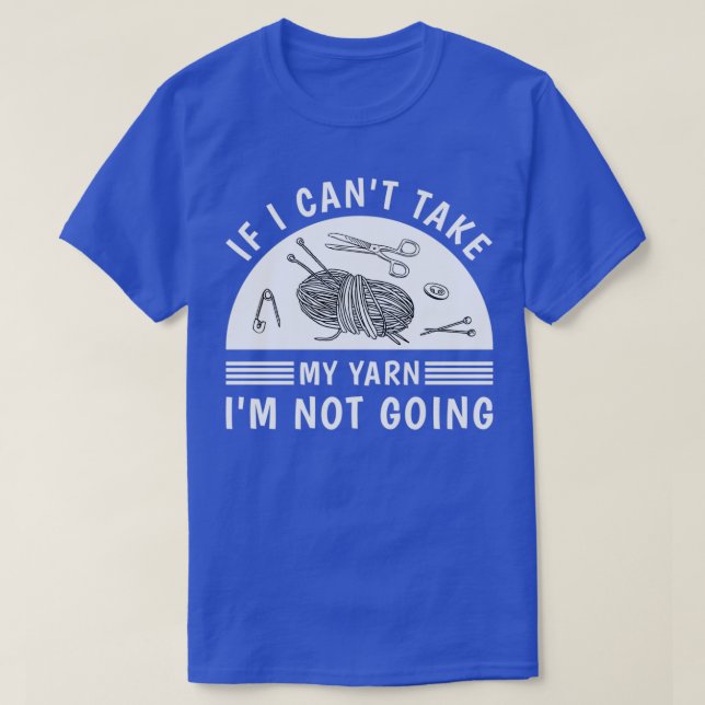 Wenn ich canx27t nehme mein Garn ix27m nicht zu kn T-Shirt (Design vorne)
