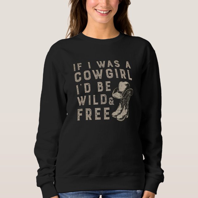 Wenn ich Cowgirl wäre, wäre ich ein wildes und fre Sweatshirt (Vorderseite)