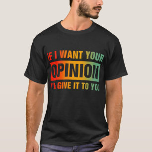Wenn ich deine Meinung Gewollt habe, werde ich sie T-Shirt