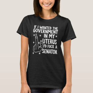 Wenn ich die Regierung in meinem Uterus Gewollt hä T-Shirt