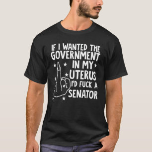 Wenn ich die Regierung in meinem Uterus Gewollt hä T-Shirt