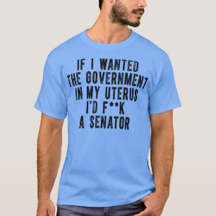 Wenn ich die Regierung in meinem Uterus Gewollt ha T-Shirt