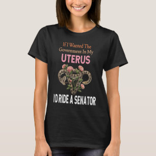 Wenn ich die Regierung in meiner Gebärmutter wollt T-Shirt