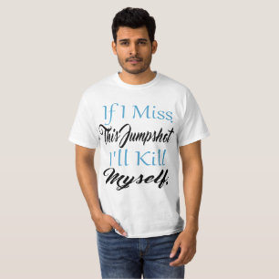 Wenn ich diesen Jumpshot verpassen sollte, töte i T-Shirt