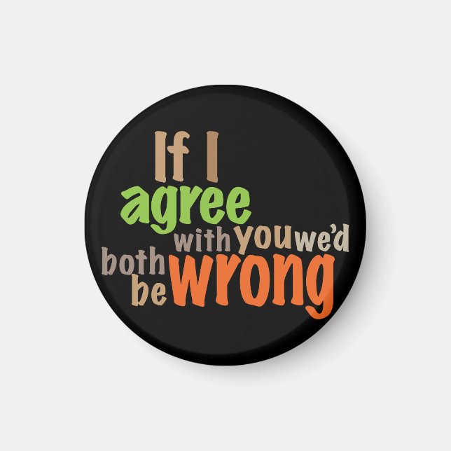 Wenn ich dir zustimme, dann hätten wir beide unrec magnet (Vorne)