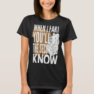 Wenn ich Furz habe, wirst du die Zweite sein, die  T-Shirt