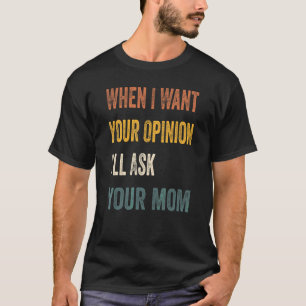 Wenn ich Ihre Meinung Gewollt habe, Fragte ich Ihr T-Shirt