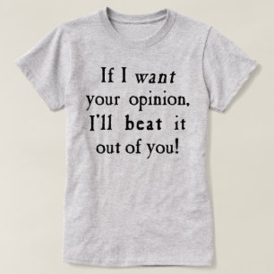 Wenn ich Ihre Meinung will, schlage ich sie aus T-Shirt
