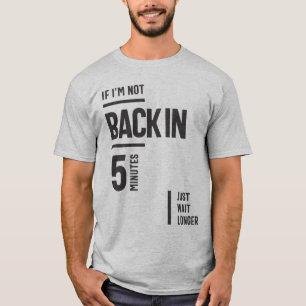 Wenn ich in 5 Minuten nicht wieder da bin, warten  T-Shirt