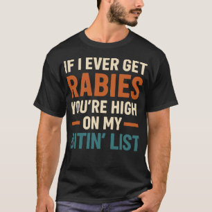 Wenn ich jemals Tollwut bekomme, bist du auf der L T-Shirt