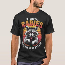 Wenn ich jemals Tollwut bekomme, stehst du ganz ob T-Shirt