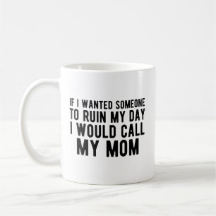 Wenn ich jemanden Wollte, um meinen Tag zu ruinier Kaffeetasse