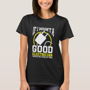 Wenn ich kein guter Elektriker wäre, würde ich T-Shirt