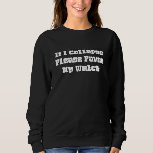 Wenn ich kollapiere, bitte unterbrechen meine Uhr  Sweatshirt