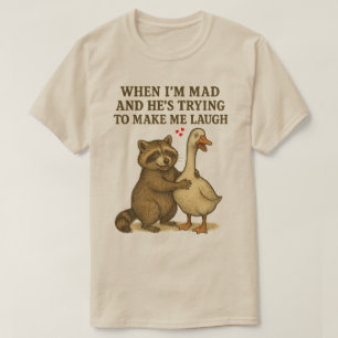 Wenn ich Mad bin und er versucht, mich zum Lachen T-Shirt