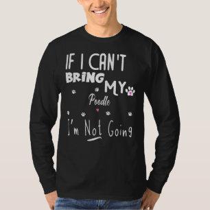 Wenn ich mein Poodle mitbringen kann, gehe ich nic T-Shirt