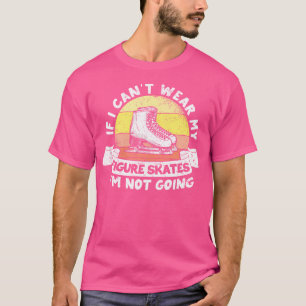 Wenn ich meine Eiskunstlaufschuhe nicht tragen kan T-Shirt